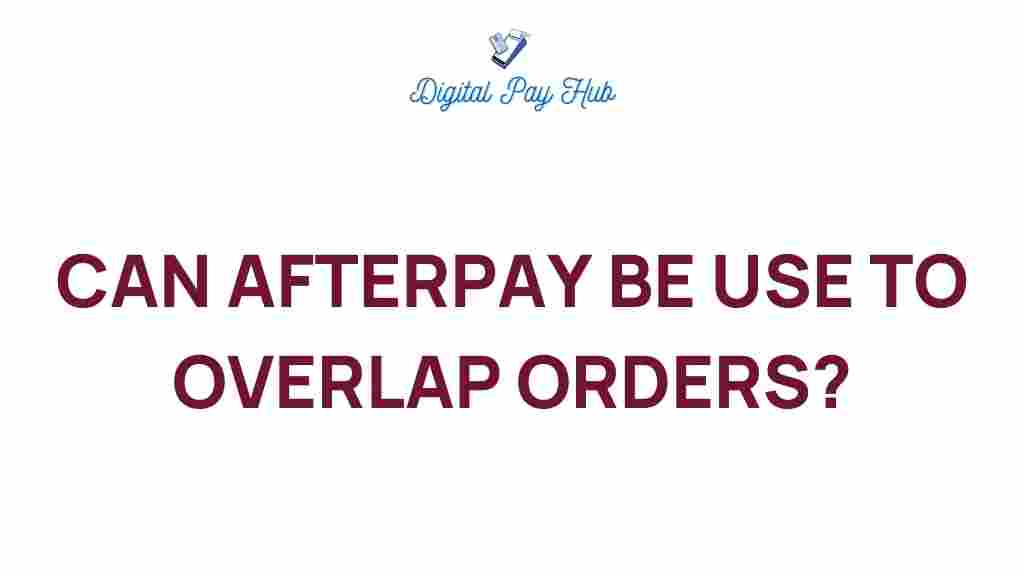 afterpay-overlapping-orders